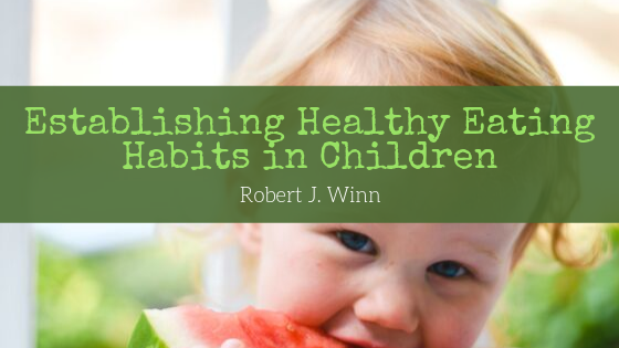 Establishing Healthy Eating Habits In Children Robert J. Winn