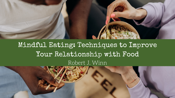 Mindful Eating: Techniques to Improve Your Relationship with Food