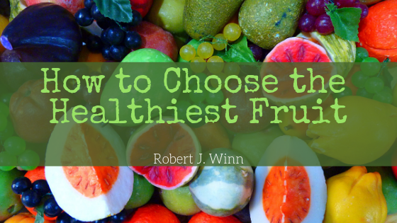 Robert J Winn Choose The Healthiest Fruit
