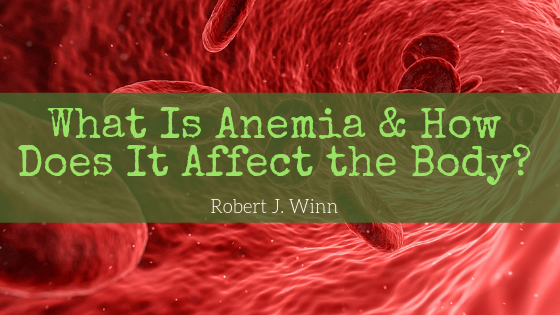 Robert J Winn What Is Anemia & How Does It Affect The Body (1)